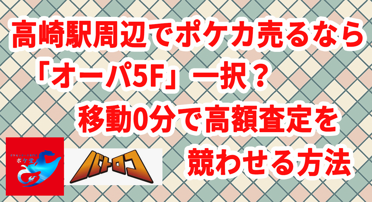 高崎駅周辺でポケカ売るなら「オーパ5F」一択？移動0分で高額査定を競わせる方法